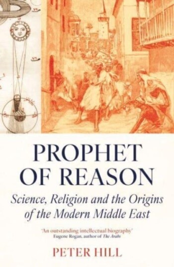 Prophet of Reason Science, Religion and the Origins of the Modern Middle East