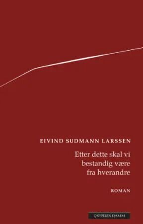 Etter Dette Skal Vi Bestandig Være Fra Hverandre Av Eivind Sudmann Larssen