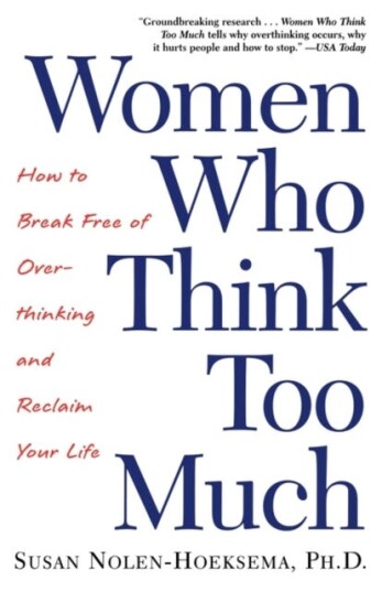 Women Who Think Too Much How to Break Free of Overthinking and Reclaim Your Life