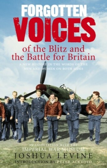 Forgotten Voices of the Blitz and the Battle For Britain Forgotten Voices of the Blitz and the Battle For Britain