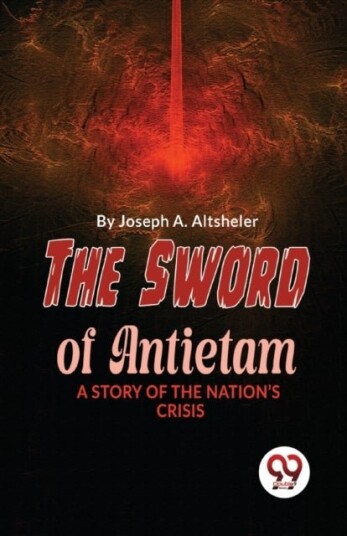 The Sword of Antietam a Story of the Nation?S Crisis The Sword of Antietam a Story of the Nation?S Crisis