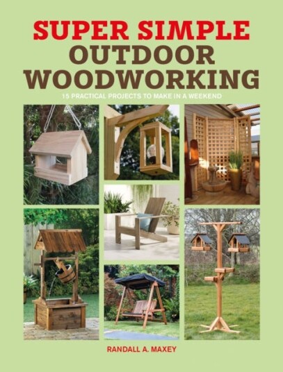 Super Simple Outdoor Woodworking Av Randall A. Maxey