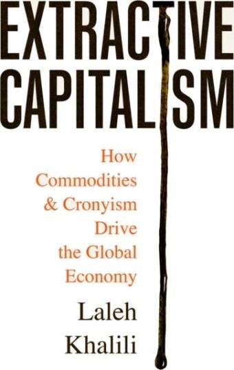 Extractive Capitalism How Commodities and Cronyism Drive the Global Economy Extractive Capitalism How Commodities and Cronyism Drive the Global Economy