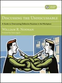Noonan W Discussing the Undiscussable – A Guide to g Defensive Routines in the Workplace