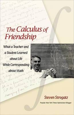 The Calculus of Friendship What a Teacher and a Student Learned about Life while Corresponding abo
