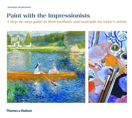 Paint with the Impressionists  A stepbystep guide to their methods and materials for today's artists