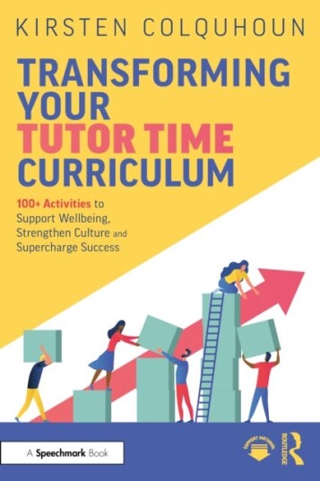 Transforming Your Tutor Time Curriculum 100+ Activities to Support Wellbeing Strengthen Culture and Supercharge Success