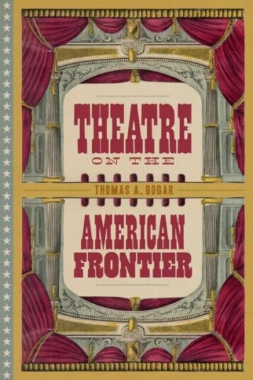 Theatre On The American Frontier Av Thomas A. Bogar