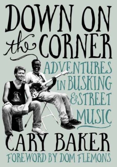 Down On The Corner Adventures In Busking & Street Music