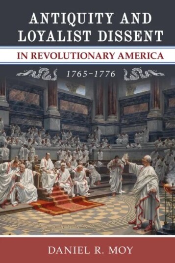 Antiquity And Loyalist Dissent In Revolutionary America, 1765-1776 Av Daniel R. Moy