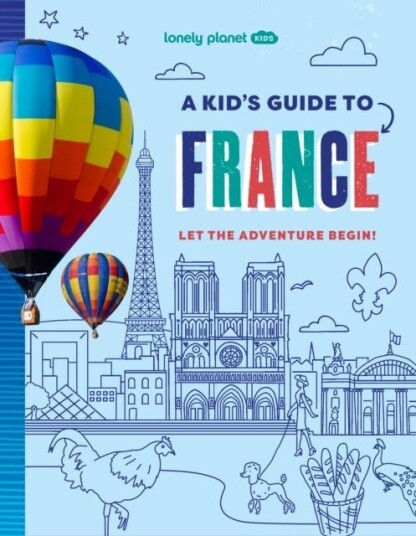 Lonely Planet Kids A Kid's Guide to France Lonely Planet Kids A Kid's Guide to France