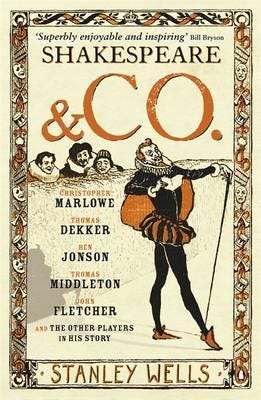 Shakespeare and Co. Christopher Marlowe, Thomas Dekker, Ben Jonson, Thomas Middleton, John Fletcher and the Other Players in His Story