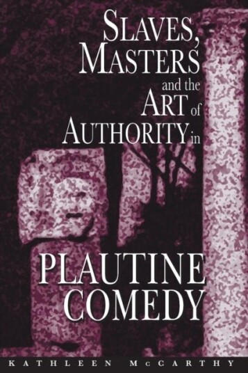 Slaves Masters and the Art of Authority in Plautine Comedy