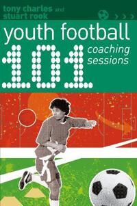 101 Youth Football Coaching Sessions Av Tony Charles, Stuart Rook
