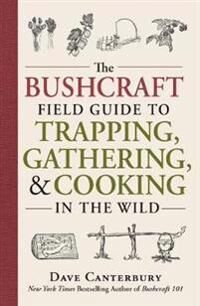 The Bushcraft Field Guide To Trapping, Gathering, And Cooking In The Wild Av Dave Canterbury