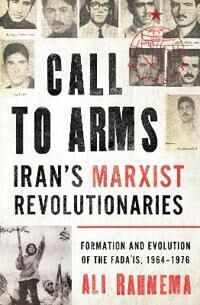 Call To Arms: Iran¿s Marxist Revolutionaries Av Ali Rahnema