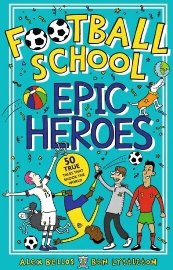 Football School Epic Heroes Av Alex Bellos, Ben Lyttleton