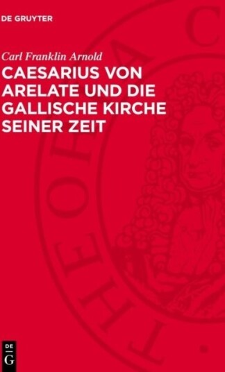 Caesarius von Arelate und die gallische Kirche seiner Zeit