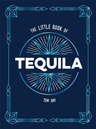 The Little Book of Tequila The Perfect Gift for Fans of Mexico's Most Beloved Spirit