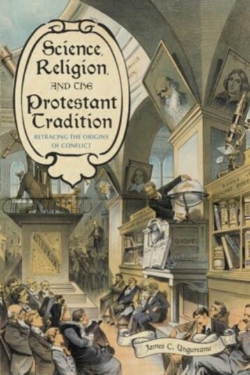 Science, Religion, and the Protestant Tradition  Retracing the Origins of Conflict