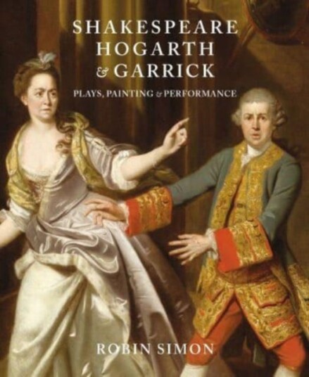 Shakespeare, Hogarth and Garrick Plays, Painting and Performance Shakespeare, Hogarth and Garrick Plays, Painting and Performance