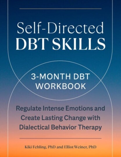 SelfDirected Dbt Skills  A 3Month Dbt Workbook Regulate Intense Emotions and Create Lasting Change with Dialectical Behavior Therapy