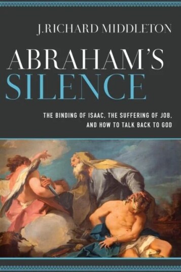 Abraham`S Silence - The Binding Of Isaac, The Suffering Of Job, And How To Talk Back To God Av J. Richard Middleton