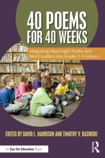 40 Poems for 40 Weeks Integrating Meaningful Poetry and Word Ladders into Grades 3–5 Literacy 40 Poems for 40 Weeks Integrating Meaningful Poetry and Word Ladders into Grades 3–5 Literacy