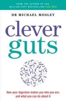 Clever Gut Diet, The. How Your Digestion Makes You Av Michael Mosley