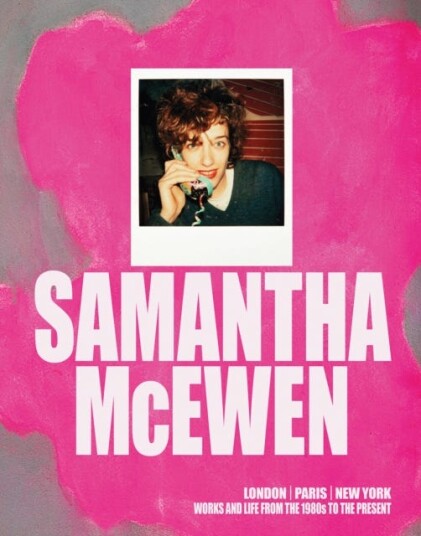 Samantha McEwen London | Paris | New York. Works and Life from the 1980s to the Present