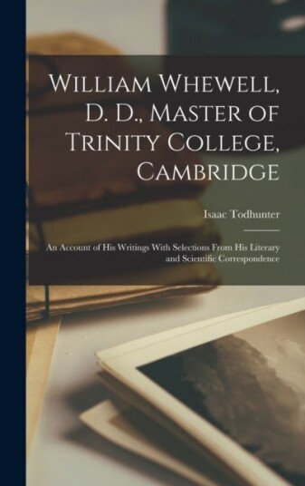 William Whewell D. D. Master of Trinity College Cambridge