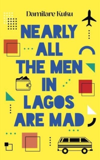 Nearly All The Men In Lagos Are Mad Av Damilare Kuku Nearly All The Men In Lagos Are Mad Av Damilare Kuku