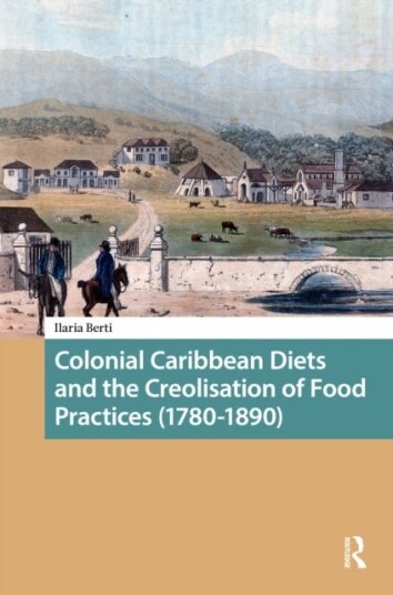 Colonial Caribbean Diets and the Creolisation of Food Practices 1780 1890