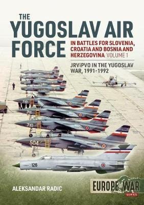 The Yugoslav Air Force in the Battles for Slovenia, Croatia and Bosnia and Herzegovina 199192 Volume 1: Jrvipvo in Yugoslav War The Yugoslav Air Force in the Battles for Slovenia, Croatia and Bosnia and Herzegovina 199192 Volume 1: Jrvipvo in Yugoslav War