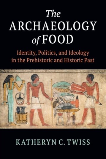 The Archaeology of Food Identity, Politics, and Ideology in the Prehistoric and Historic Past