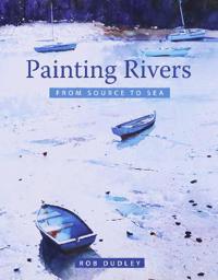 Painting Rivers From Source To Sea Av Rob Dudley