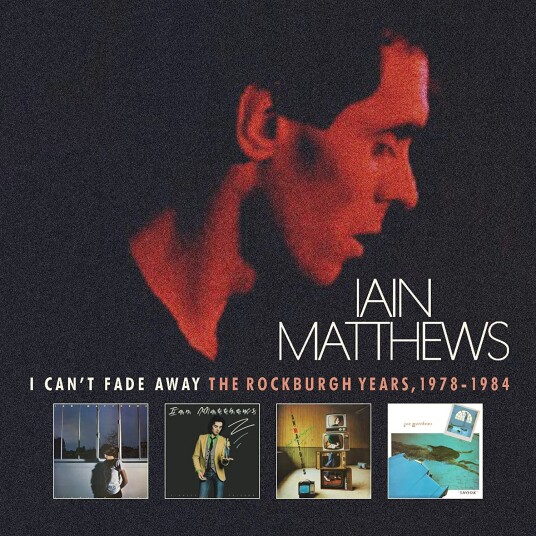 Iain Matthews I Can't Fade Away The Rockburgh Years, 19781984 CD Iain Matthews I Can't Fade Away The Rockburgh Years, 19781984 CD
