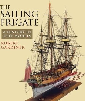 The Sailing Frigate  A History in Ship Models