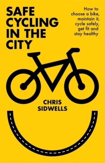 Safe Cycling in the City  How to choose a bike, maintain it, cycle safely, get fit and stay healthy