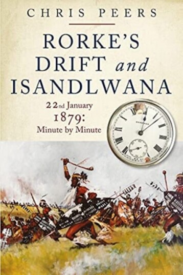 Rorke's Drift and Isandlwana 22nd January 1879: Minute by Minute Rorke's Drift and Isandlwana 22nd January 1879: Minute by Minute