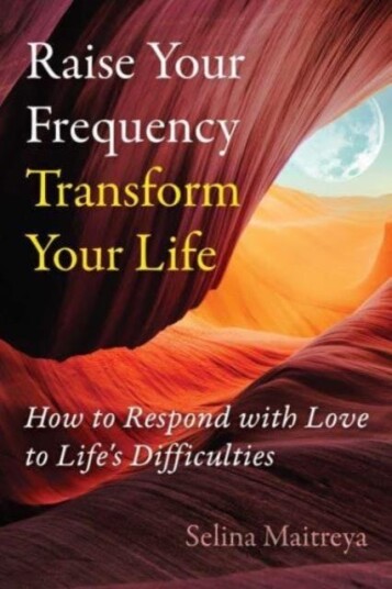 Raise Your Frequency, Transform Your Life  How to Respond with Love to Life's Difficulties