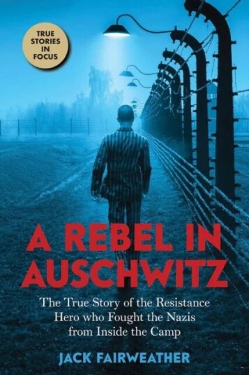 A Rebel In Auschwitz Av Jack Fairweather