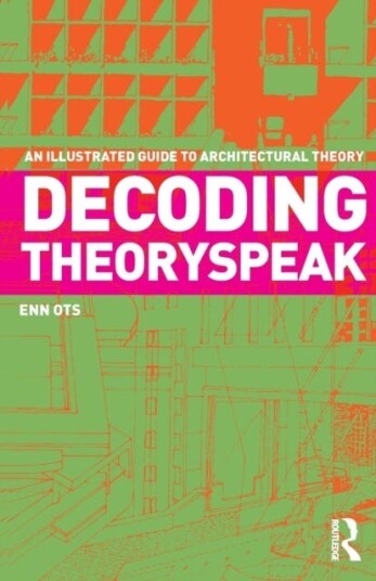 Decoding Theoryspeak An Illustrated Guide to Architectural Theory