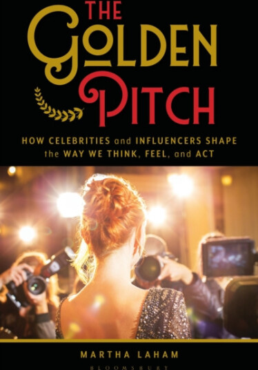 The Golden Pitch  How Celebrities and Influencers Shape the Way We Think, Feel, and Act