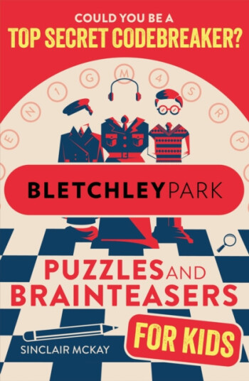 Bletchley Park Puzzles and Brainteasers Could YOU be a top secret codebreaker? Children's Edition Bletchley Park Puzzles and Brainteasers Could YOU be a top secret codebreaker? Children's Edition