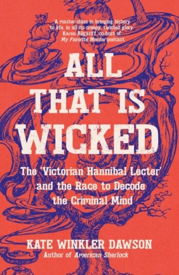 All That is Wicked The 'Victorian Hannibal Lecter' and the Race to Decode the Criminal Mind All That is Wicked The 'Victorian Hannibal Lecter' and the Race to Decode the Criminal Mind