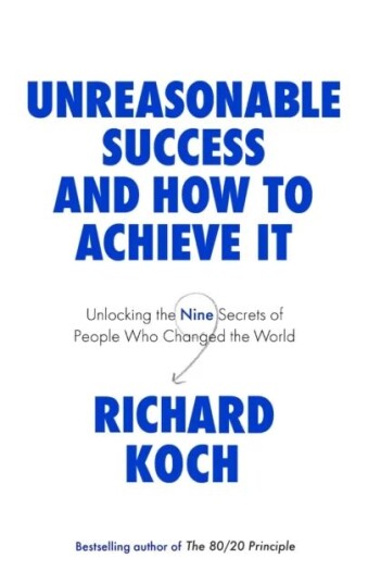 Unreasonable Success And How To Achieve It Av Richard Koch