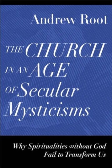 The Church In An Age Of Secular Mysticisms - Why Spiritualities Without God Fail To Transform Us Av Andrew Root