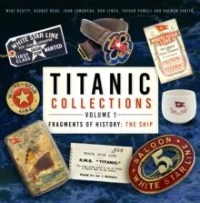 Titanic Collections Volume 1: Fragments Of History Av Mike Beatty, George Behe, John Lamoreau, Don Lynch, Trevor Powell, Kalman Tanito