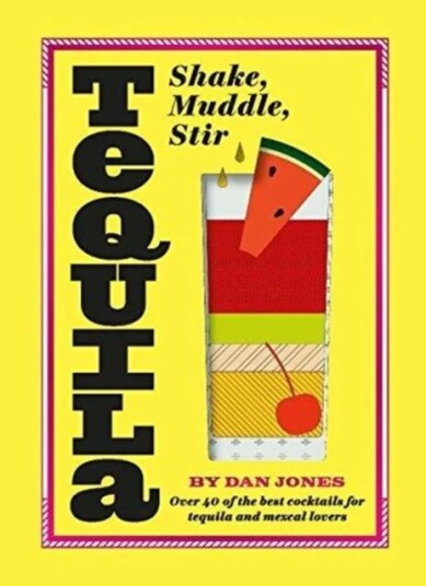 Tequila: Shake, Muddle, Stir Av Dan Jones